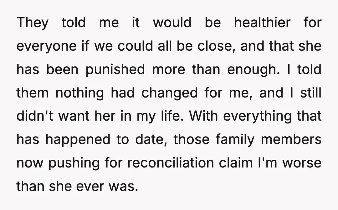 They told me it would be healthier for everyone if we could all be close, and that she has been punished more than enough. I told them nothing had changed...