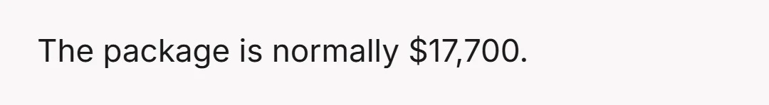 The package is normally $17,700.