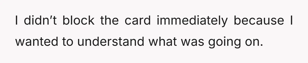 I didn’t block the card immediately because I wanted to understand what was going on.