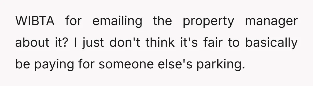 WIBTA for emailing the property manager about it? I just don't think it's fair to basically be paying for someone else's parking.