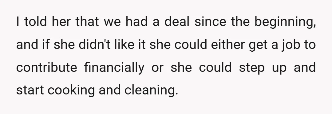 I told her that we had a deal since the beginning, and if she didn't like it she could either get a job to contribute financially or she could step...