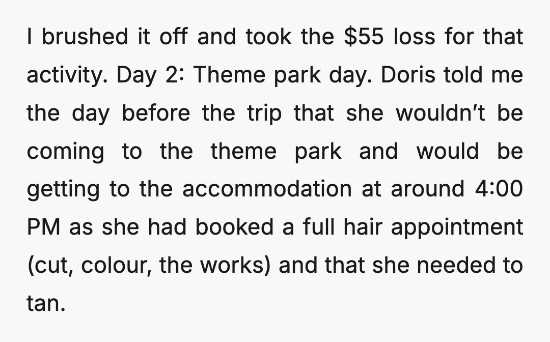 I brushed it off and took the $55 loss for that activity. Day 2: Theme park day. Doris told me the day before the trip that she wouldn’t be coming...