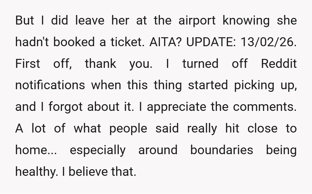 But I did leave her at the airport knowing she hadn't booked a ticket. AITA? UPDATE: 13/02/26. First off, thank you. I turned off Reddit notifications when this thing started...