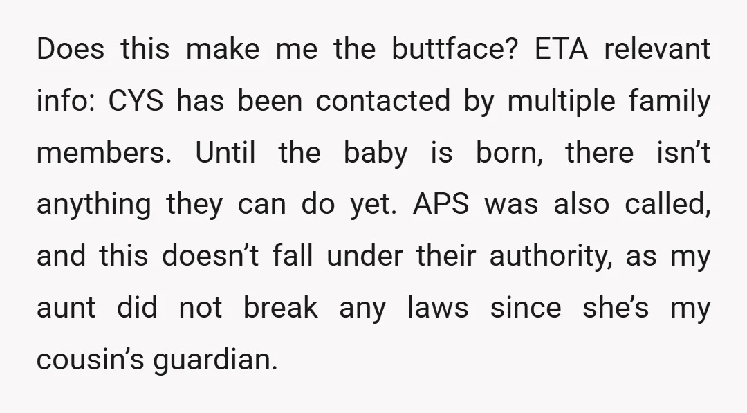 Does this make me the buttface? ETA relevant info: CYS has been contacted by multiple family members. Until the baby is born, there isn’t anything they can do yet. APS...