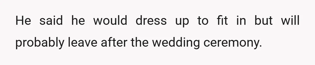 He said he would dress up to fit in but will probably leave after the wedding ceremony.