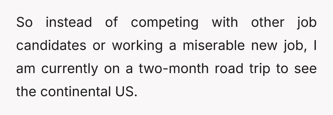 So instead of competing with other job candidates or working a miserable new job, I am currently on a two-month road trip to see the continental US.
