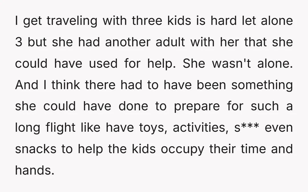 I get traveling with three kids is hard let alone 3 but she had another adult with her that she could have used for help. She wasn't alone. And I...
