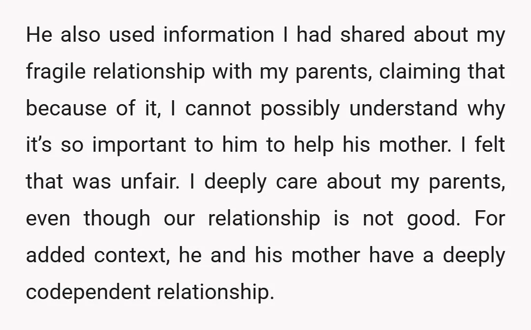 He also used information I had shared about my fragile relationship with my parents, claiming that because of it, I cannot possibly understand why it’s so important to him to...