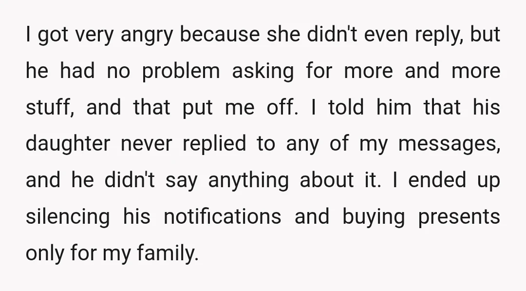 I got very angry because she didn't even reply, but he had no problem asking for more and more stuff, and that put me off. I told him that his...
