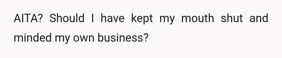 AITA? Should I have kept my mouth shut and minded my own business?
