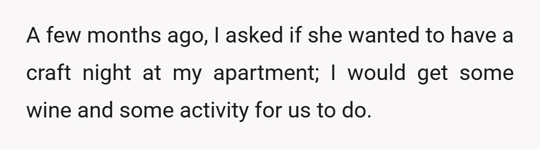 A few months ago, I asked if she wanted to have a craft night at my apartment; I would get some wine and some activity for us to do.