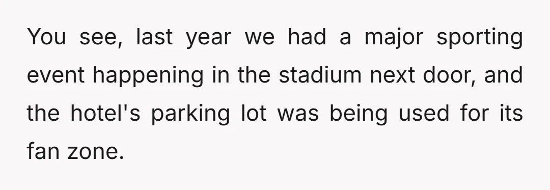 You see, last year we had a major sporting event happening in the stadium next door, and the hotel's parking lot was being used for its fan zone.