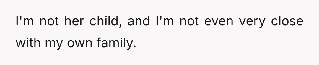 I'm not her child, and I'm not even very close with my own family.