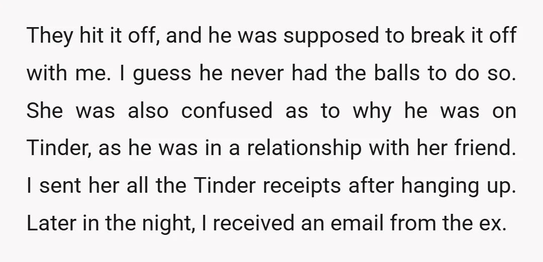 They hit it off, and he was supposed to break it off with me. I guess he never had the balls to do so. She was also confused as to...