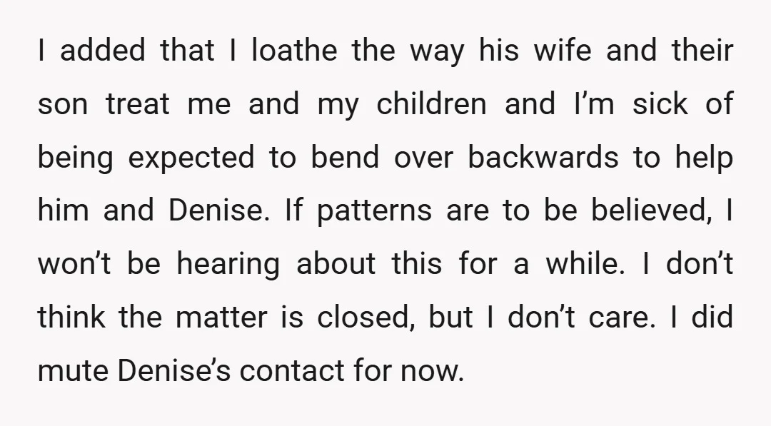 I added that I loathe the way his wife and their son treat me and my children and I’m sick of being expected to bend over backwards to help him...