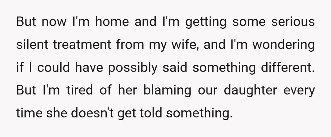 But now I'm home and I'm getting some serious silent treatment from my wife, and I'm wondering if I could have possibly said something different. But I'm tired of her...