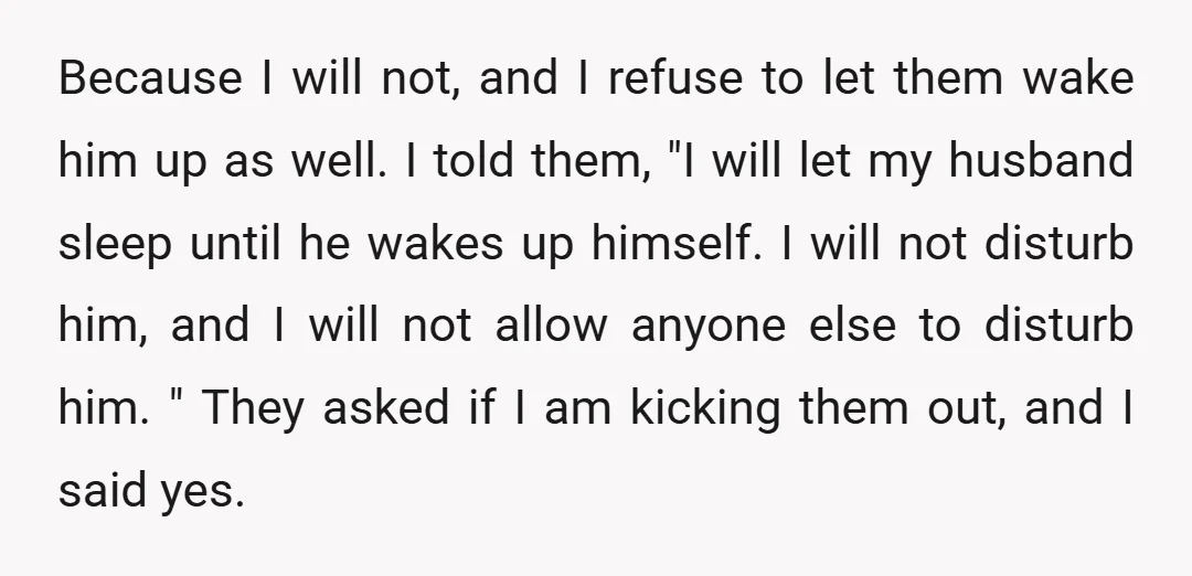 Because I will not, and I refuse to let them wake him up as well. I told them, "I will let my husband sleep until he wakes up himself. I...