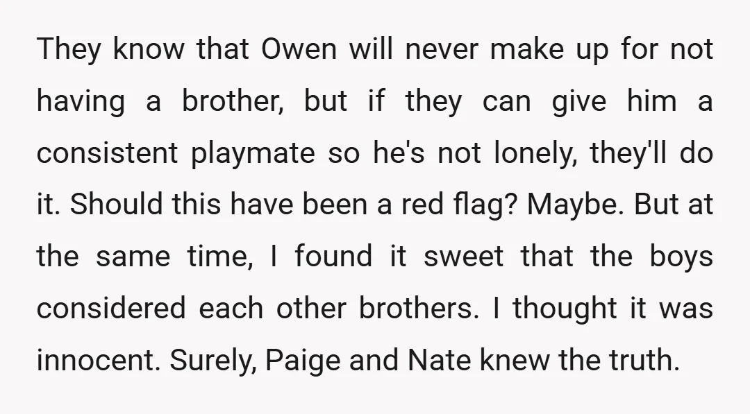 They know that Owen will never make up for not having a brother, but if they can give him a consistent playmate so he's not lonely, they'll do it. Should...