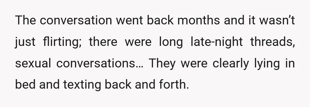 The conversation went back months and it wasn’t just flirting; there were long late-night threads, sexual conversations… They were clearly lying in bed and texting back and forth.