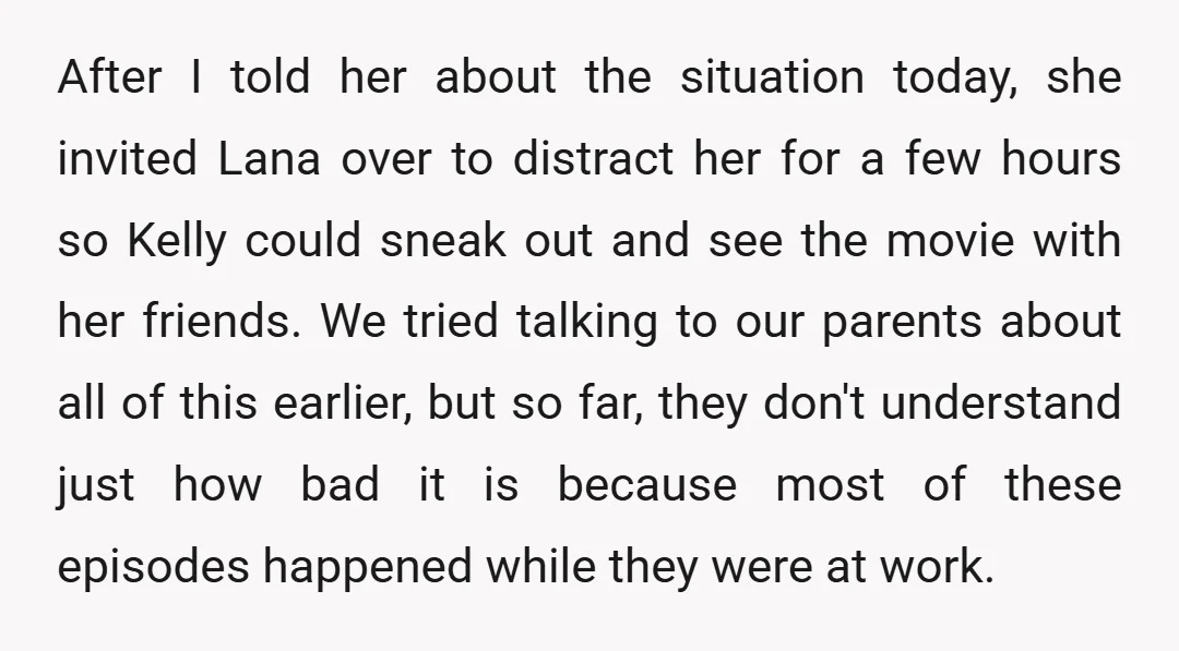 After I told her about the situation today, she invited Lana over to distract her for a few hours so Kelly could sneak out and see the movie with her...