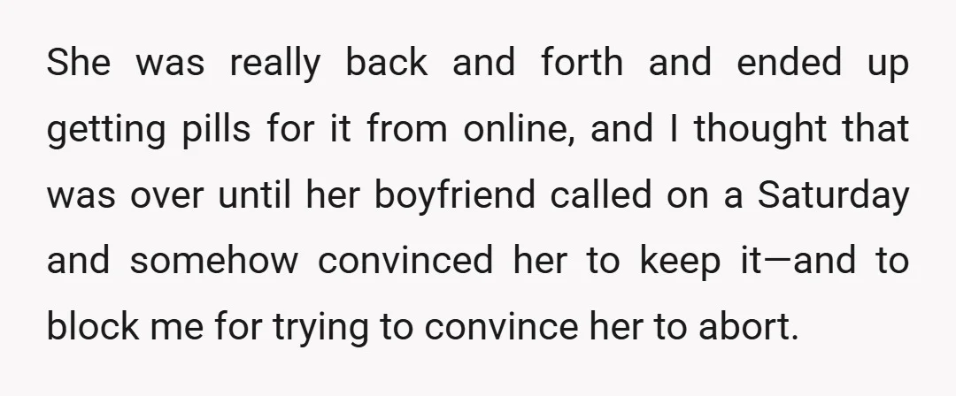 She was really back and forth and ended up getting pills for it from online, and I thought that was over until her boyfriend called on a Saturday and somehow...