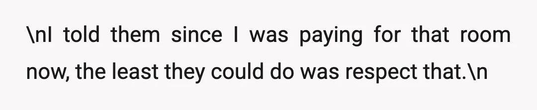 \nI told them since I was paying for that room now, the least they could do was respect that.\n