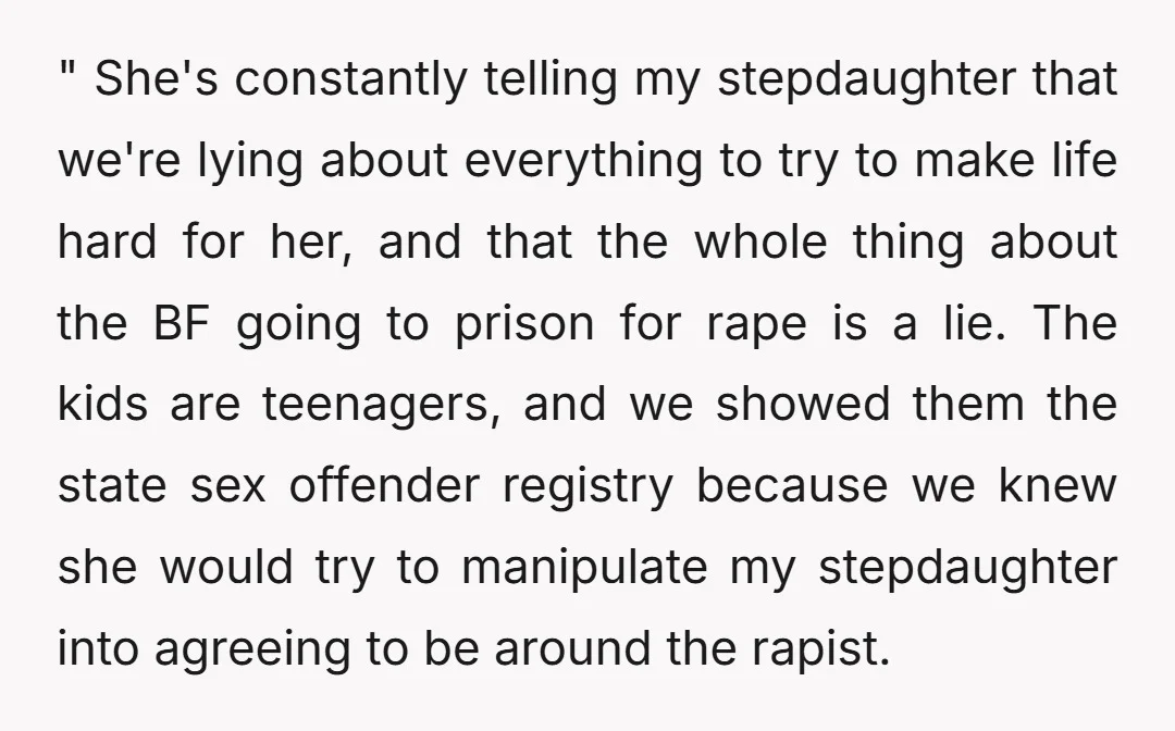 " She's constantly telling my stepdaughter that we're lying about everything to try to make life hard for her, and that the whole thing about the BF going to prison...