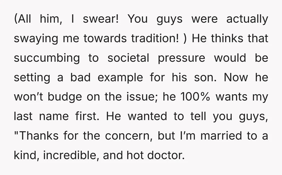 (All him, I swear! You guys were actually swaying me towards tradition! ) He thinks that succumbing to societal pressure would be setting a bad example for his son. Now...