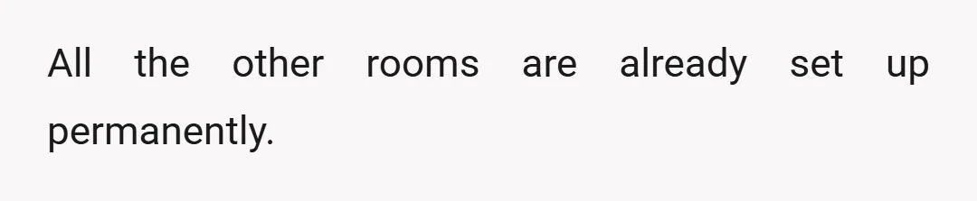 All the other rooms are already set up permanently.