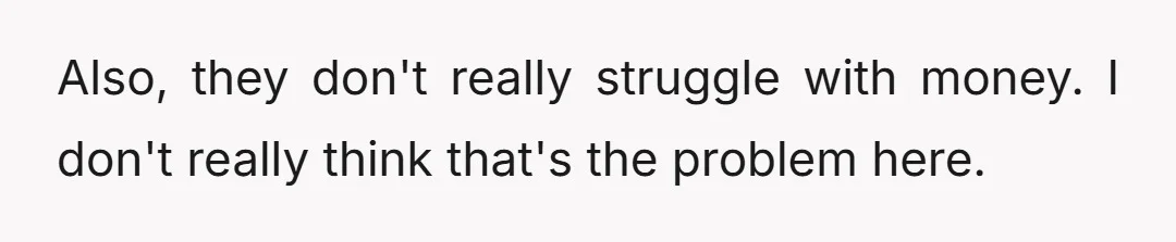 Also, they don't really struggle with money. I don't really think that's the problem here.