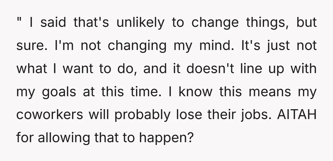 " I said that's unlikely to change things, but sure. I'm not changing my mind. It's just not what I want to do, and it doesn't line up with my...
