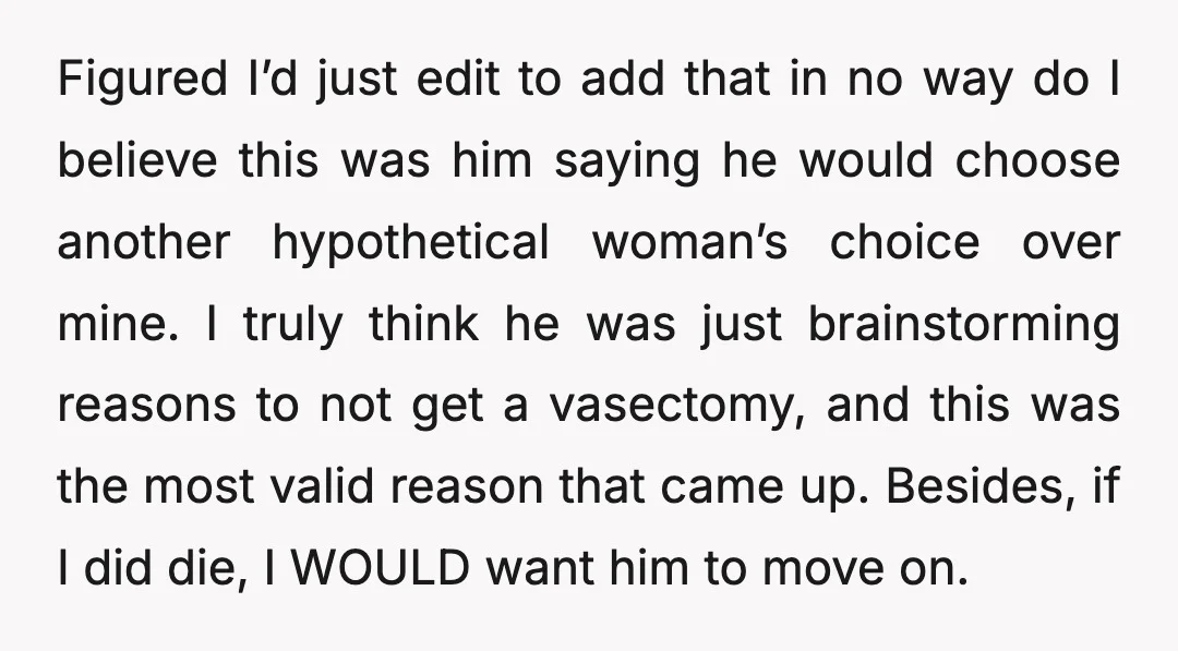 Figured I’d just edit to add that in no way do I believe this was him saying he would choose another hypothetical woman’s choice over mine. I truly think he...