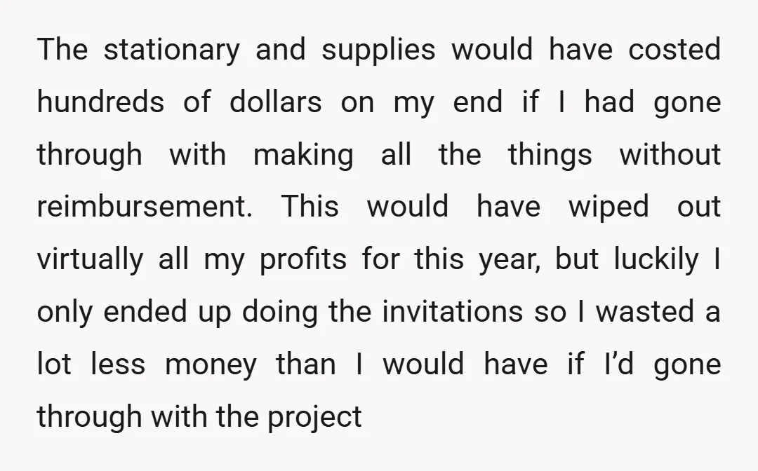 The stationary and supplies would have costed hundreds of dollars on my end if I had gone through with making all the things without reimbursement. This would have wiped out...