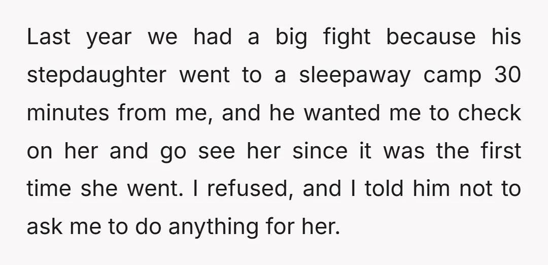 Last year we had a big fight because his stepdaughter went to a sleepaway camp 30 minutes from me, and he wanted me to check on her and go see...