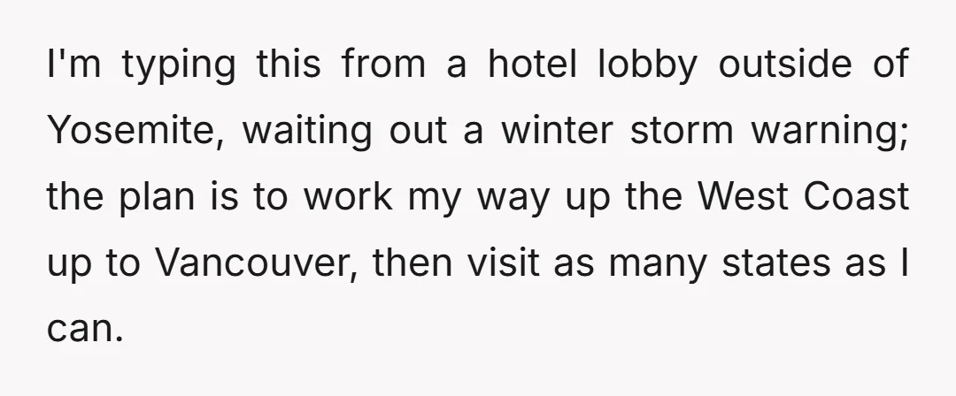 I'm typing this from a hotel lobby outside of Yosemite, waiting out a winter storm warning; the plan is to work my way up the West Coast up to Vancouver,...