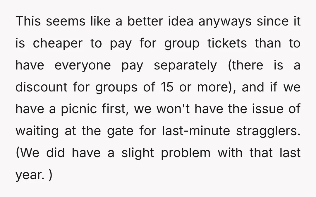 This seems like a better idea anyways since it is cheaper to pay for group tickets than to have everyone pay separately (there is a discount for groups of 15...