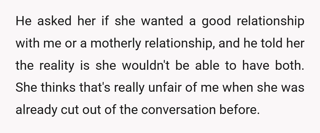 He asked her if she wanted a good relationship with me or a motherly relationship, and he told her the reality is she wouldn't be able to have both. She...