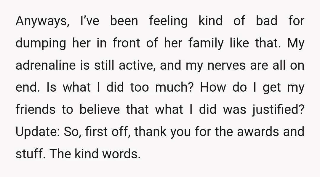 Anyways, I’ve been feeling kind of bad for dumping her in front of her family like that. My adrenaline is still active, and my nerves are all on end. Is...