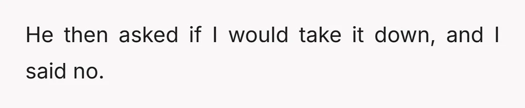 He then asked if I would take it down, and I said no.