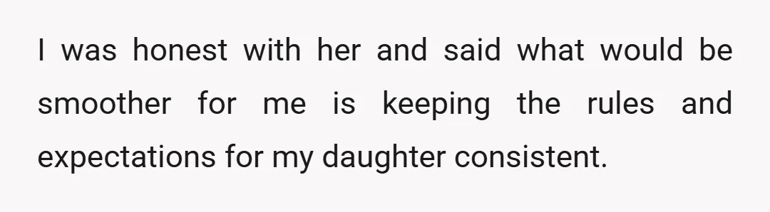 I was honest with her and said what would be smoother for me is keeping the rules and expectations for my daughter consistent.