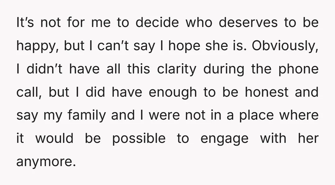 It’s not for me to decide who deserves to be happy, but I can’t say I hope she is. Obviously, I didn’t have all this clarity during the phone call,...