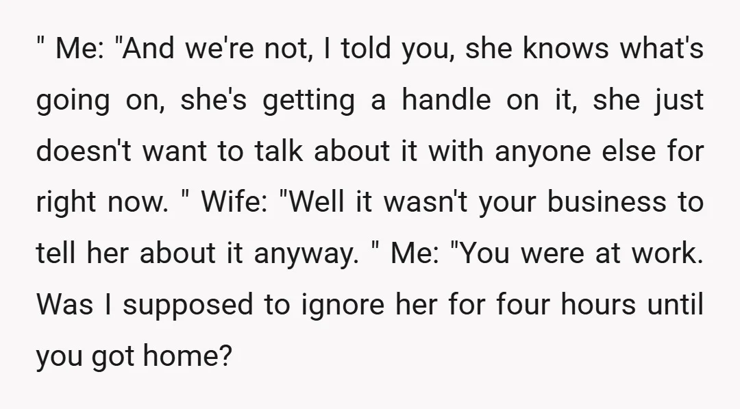" Me: "And we're not, I told you, she knows what's going on, she's getting a handle on it, she just doesn't want to talk about it with anyone else...