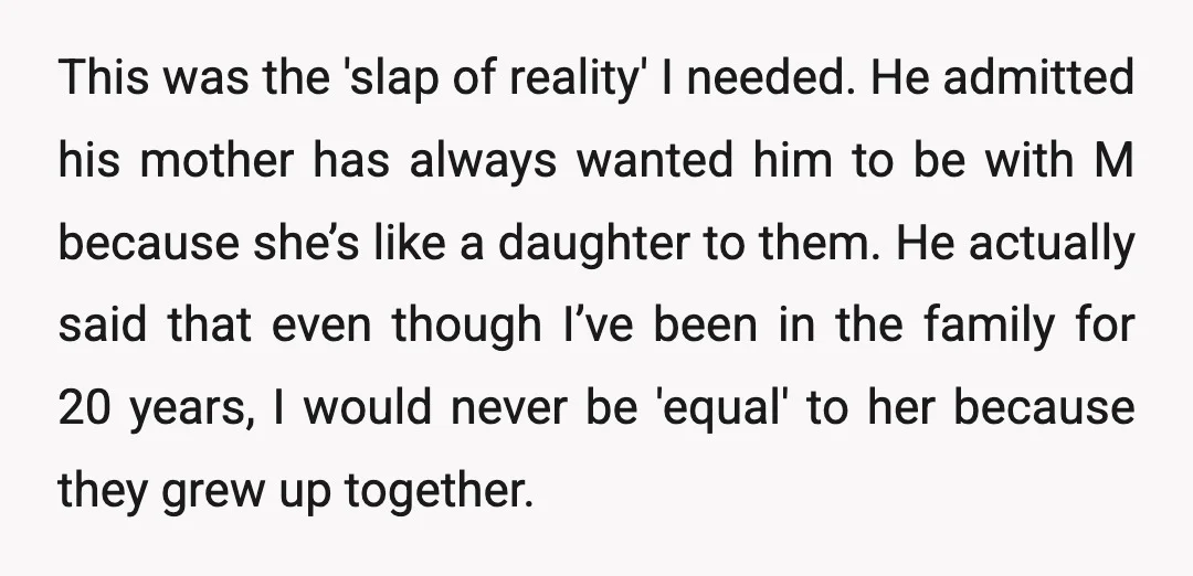 This was the 'slap of reality' I needed. He admitted his mother has always wanted him to be with M because she’s like a daughter to them. He actually said...