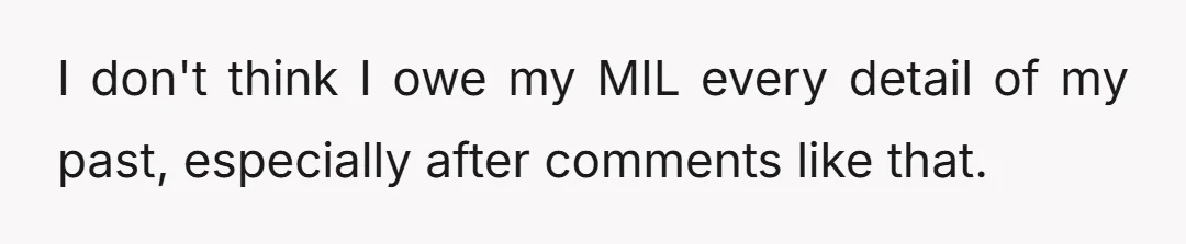 I don't think I owe my MIL every detail of my past, especially after comments like that.