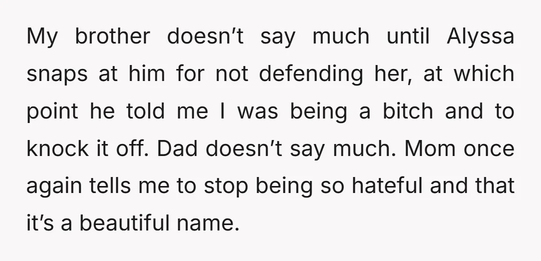 My brother doesn’t say much until Alyssa snaps at him for not defending her, at which point he told me I was being a bitch and to knock it off....