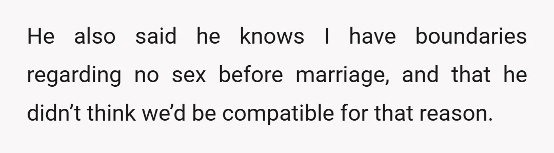 He also said he knows I have boundaries regarding no sex before marriage, and that he didn’t think we’d be compatible for that reason.