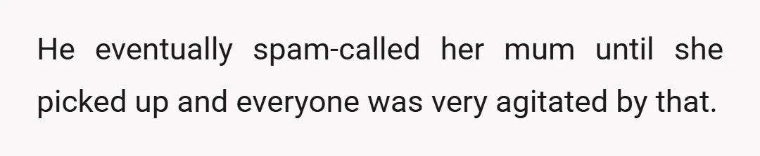 He eventually spam-called her mum until she picked up and everyone was very agitated by that.