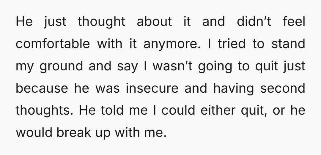 He just thought about it and didn’t feel comfortable with it anymore. I tried to stand my ground and say I wasn’t going to quit just because he was insecure...