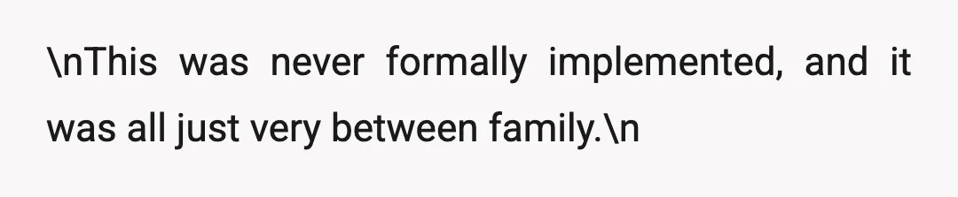 \nThis was never formally implemented, and it was all just very between family.\n