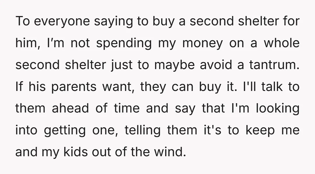 To everyone saying to buy a second shelter for him, I’m not spending my money on a whole second shelter just to maybe avoid a tantrum. If his parents want,...